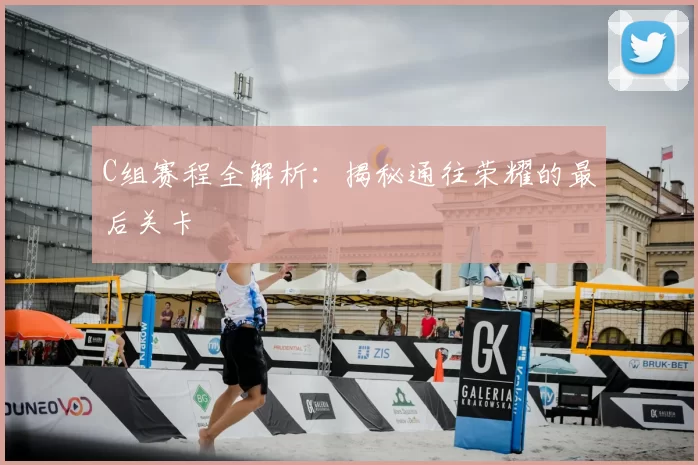 C组赛程全解析:揭秘通往荣耀的最后关卡