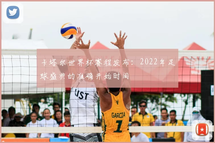 卡塔尔世界杯赛程发布：2022年足球盛典的准确开始时间