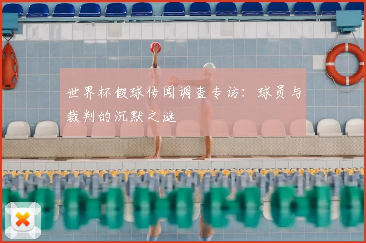 世界杯假球传闻调查专访:球员与裁判的沉默之谜