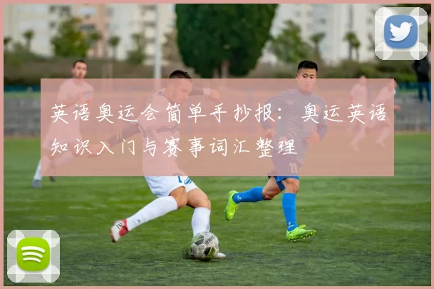 英语奥运会简单手抄报:奥运英语知识入门与赛事词汇整理
