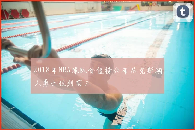 2018年NBA球队价值榜公布尼克斯湖人勇士位列前三