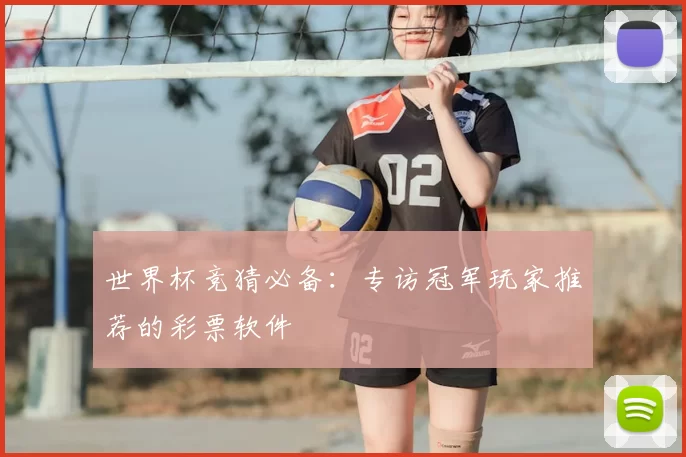 世界杯竞猜必备：专访冠军玩家推荐的彩票软件