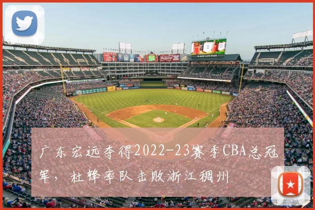 广东宏远夺得2022-23赛季CBA总冠军,杜锋率队击败浙江稠州