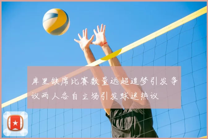 库里缺席比赛数量远超追梦引发争议两人各自立场引发球迷热议