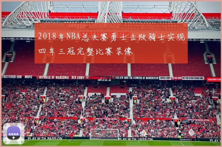 2018年NBA总决赛勇士击败骑士实现四年三冠完整比赛录像