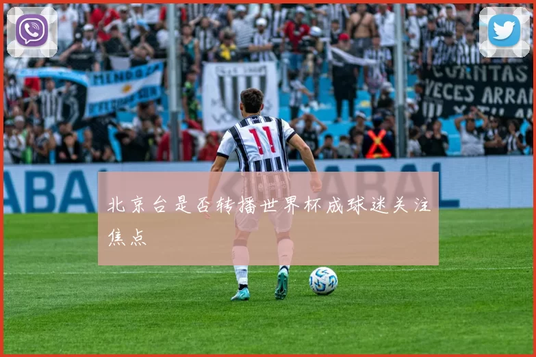 北京台是否转播世界杯成球迷关注焦点