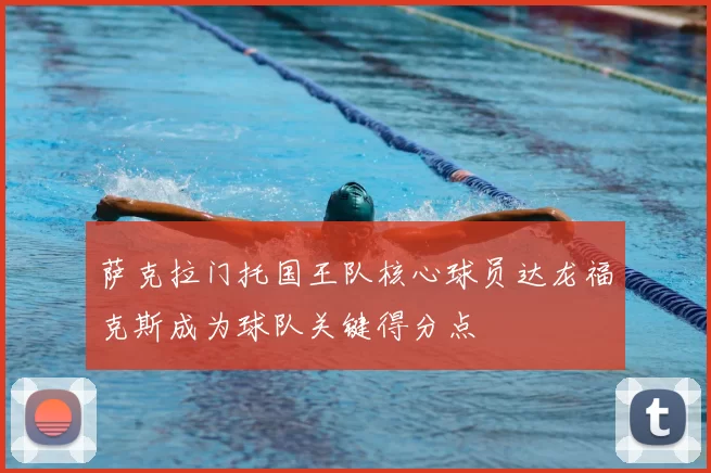 萨克拉门托国王队核心球员达龙福克斯成为球队关键得分点