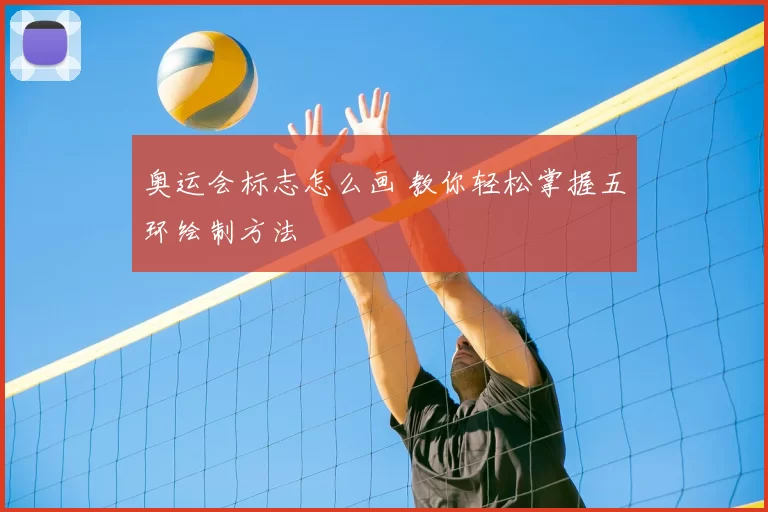 奥运会标志怎么画 教你轻松掌握五环绘制方法