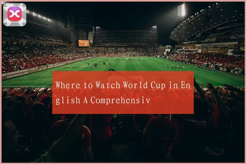 Where to Watch World Cup in English A Comprehensiv