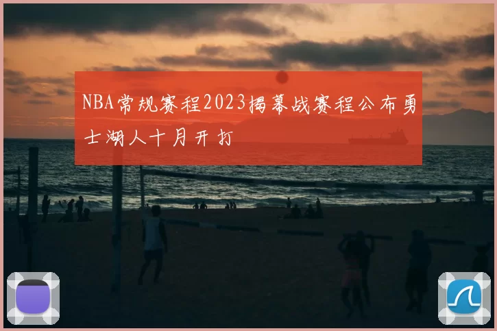 NBA常规赛程2023揭幕战赛程公布勇士湖人十月开打