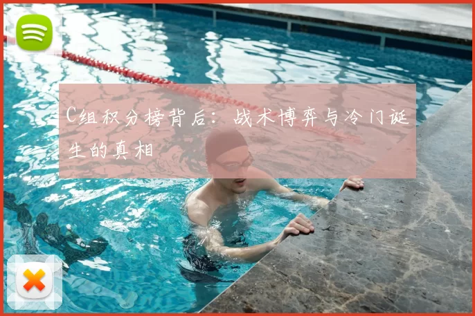 C组积分榜背后:战术博弈与冷门诞生的真相