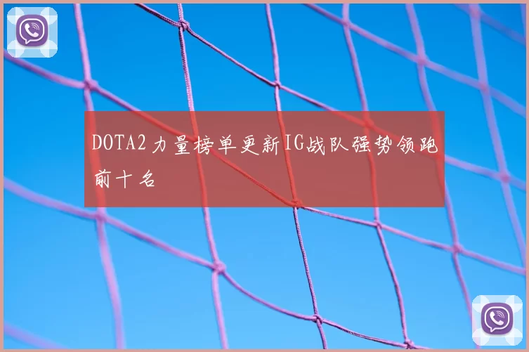 DOTA2力量榜单更新IG战队强势领跑前十名