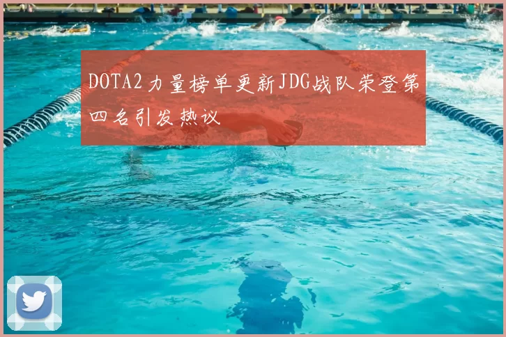 DOTA2力量榜单更新JDG战队荣登第四名引发热议