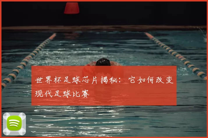 世界杯足球芯片揭秘:它如何改变现代足球比赛