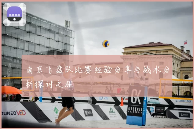 南京飞盘队比赛经验分享与战术分析探讨之旅