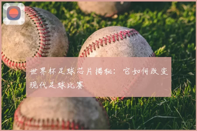 世界杯足球芯片揭秘:它如何改变现代足球比赛