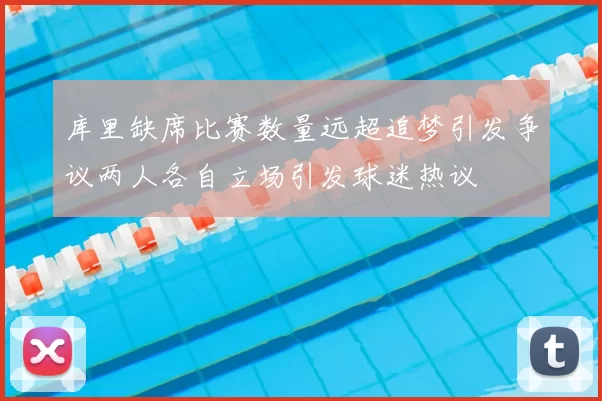库里缺席比赛数量远超追梦引发争议两人各自立场引发球迷热议