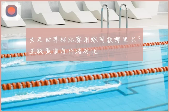 女足世界杯比赛用球同款哪里买?正版渠道与价格对比