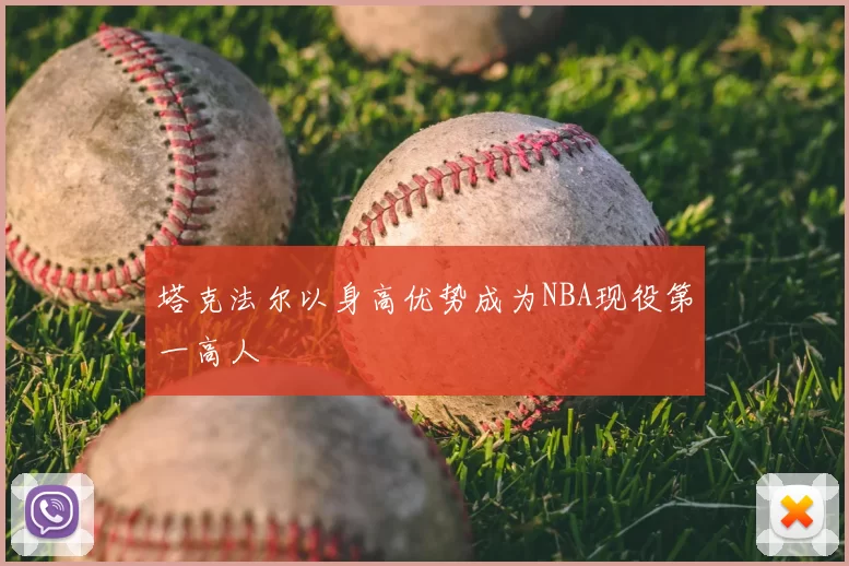 塔克法尔以身高优势成为NBA现役第一高人
