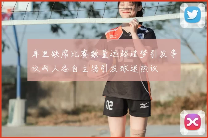 库里缺席比赛数量远超追梦引发争议两人各自立场引发球迷热议