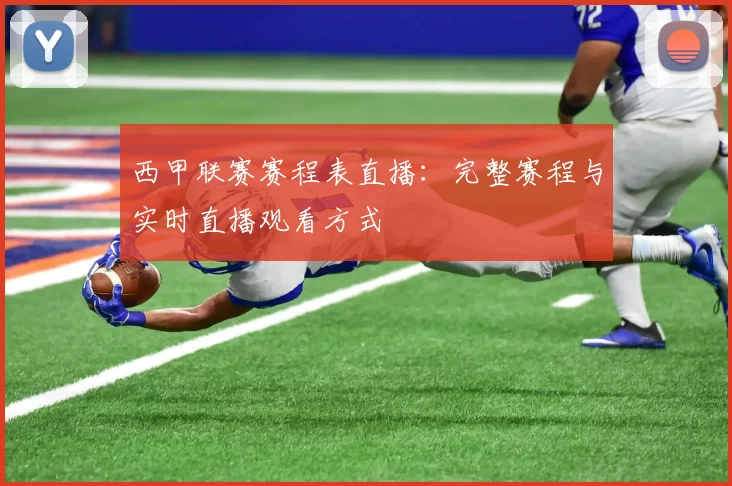 西甲联赛赛程表直播:完整赛程与实时直播观看方式